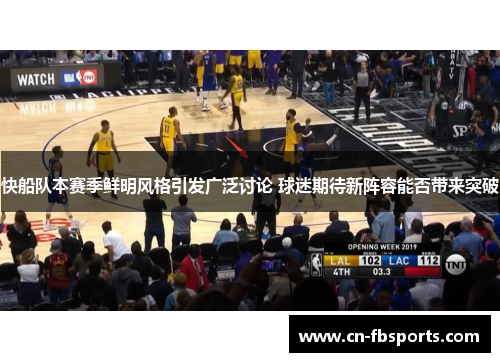 快船队本赛季鲜明风格引发广泛讨论 球迷期待新阵容能否带来突破