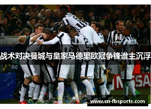 战术对决曼城与皇家马德里欧冠争锋谁主沉浮