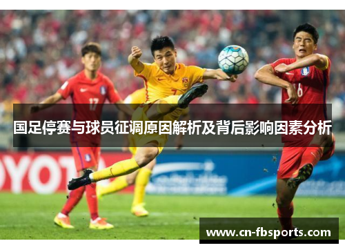 国足停赛与球员征调原因解析及背后影响因素分析