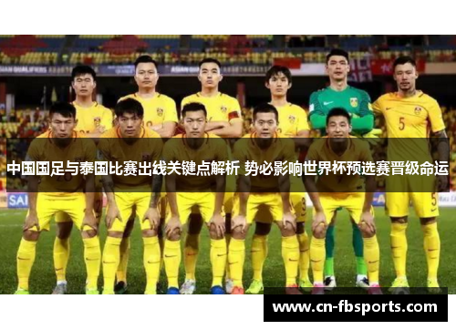 中国国足与泰国比赛出线关键点解析 势必影响世界杯预选赛晋级命运