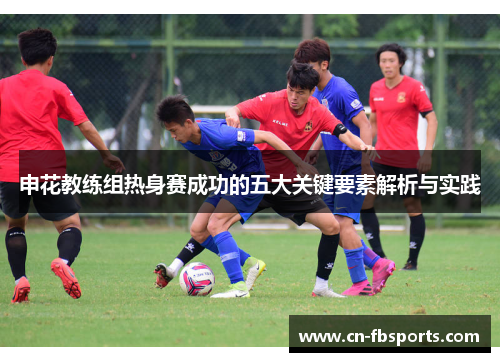 申花教练组热身赛成功的五大关键要素解析与实践