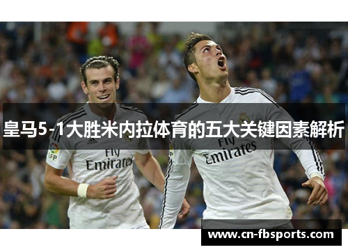 皇马5-1大胜米内拉体育的五大关键因素解析