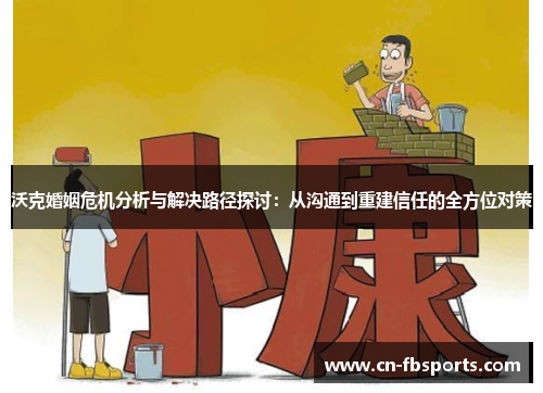 沃克婚姻危机分析与解决路径探讨：从沟通到重建信任的全方位对策
