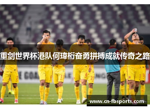 重剑世界杯港队何瑋桁奋勇拼搏成就传奇之路