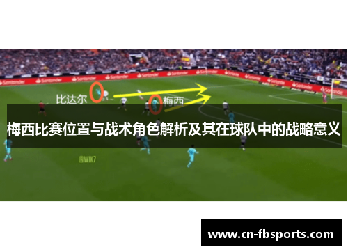 梅西比赛位置与战术角色解析及其在球队中的战略意义